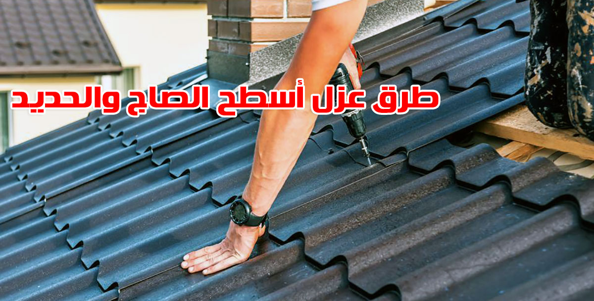 طرق عزل أسطح الصاج والحديد المعدني ضد الحرارة والرطوبة من شركة عزل أسطح بالرياض